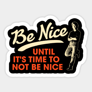 Be Nice. Until It's Time To Not Be Nice. Sticker